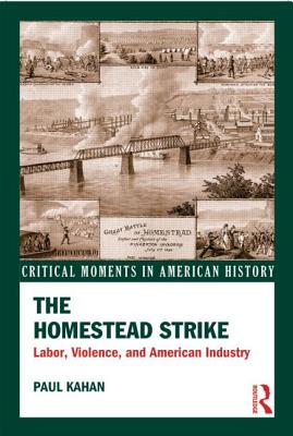 The Homestead Strike: Labor, Violence, and American Industry - Kahan, Paul