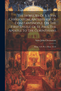 The Homilies Of S. John Chrysostom, Archbishop Of Constantinople, On The First Epistle Of St. Paul The Apostle To The Corinthians: Hom. 1-24. Pt. 2. Hom. 25-44