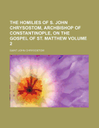 The Homilies of S. John Chrysostom, Archbishop of Constantinople, on the Gospel of St. John; Volume 36