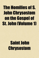 The Homilies of S. John Chrysostom on the Gospel of St. John (Volume 1)