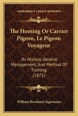 The Homing or Carrier Pigeon, Le Pigeon Voyageur: Its History, General Management, and Method of Training (1871) - Tegetmeier, William Bernhard