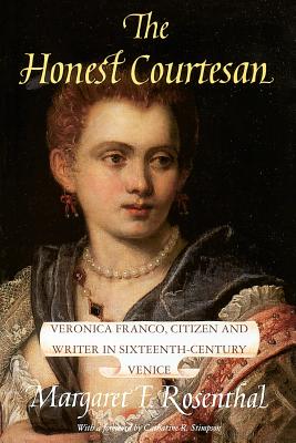 The Honest Courtesan: Veronica Franco, Citizen and Writer in Sixteenth-Century Venice - Rosenthal, Margaret F