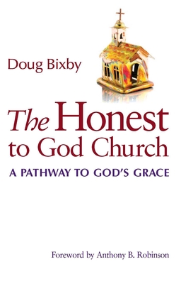 The Honest to God Church: A Pathway to God's Grace - Bixby, Doug