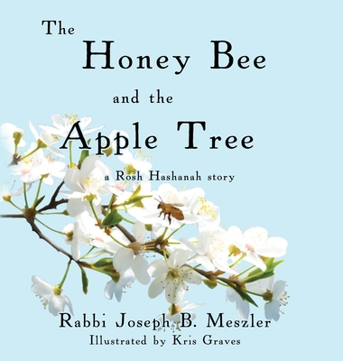 The Honey Bee and the Apple Tree: A Rosh Hashanah Story - Meszler, Joseph B