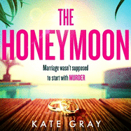 The Honeymoon: a completely addictive and gripping psychological thriller perfect for holiday reading