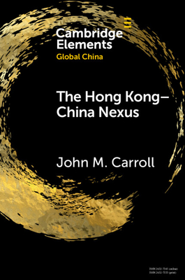 The Hong Kong-China Nexus: A Brief History - Carroll, John M