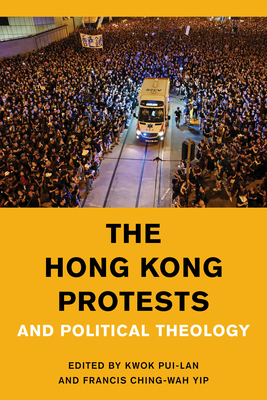 The Hong Kong Protests and Political Theology - Pui-Lan, Kwok (Editor), and Yip, Francis Ching-Wah (Editor)