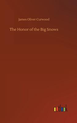 The Honor of the Big Snows - Curwood, James Oliver