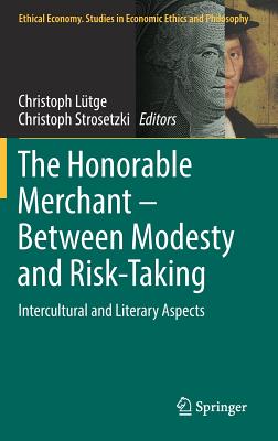 The Honorable Merchant - Between Modesty and Risk-Taking: Intercultural and Literary Aspects - Ltge, Christoph (Editor), and Strosetzki, Christoph (Editor)