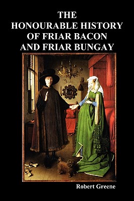 The Honourable Historie of Friar Bacon and Friar Bungay - Greene, Robert, Professor