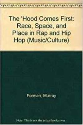 The 'hood Comes First: Race, Space, and Place in Rap and Hip-Hop - Forman, Murray