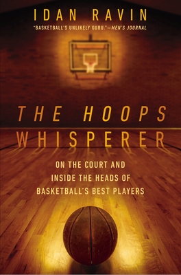 The Hoops Whisperer: On the Court and Inside the Heads of Basketball's Best Players - Ravin, Idan