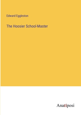 The Hoosier School-Master - Eggleston, Edward
