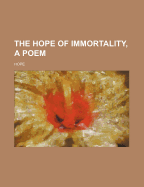 The Hope of Immortality, a Poem