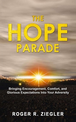 The Hope Parade: Bringing Encouragement, Comfort, and Glorious Expectations Into Your Adversity. - Ziegler, Roger R