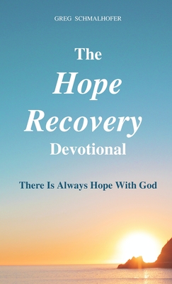 The Hope Recovery Devotional: There is Always Hope with God - Schmalhofer, Greg