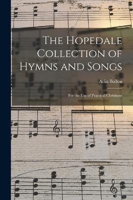 The Hopedale Collection of Hymns and Songs: For the Use of Practical Christians - Ballou, Adin