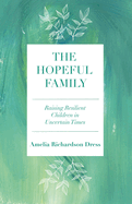 The Hopeful Family: Raising Resilient Children in Uncertain Times