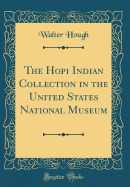 The Hopi Indian Collection in the United States National Museum (Classic Reprint)