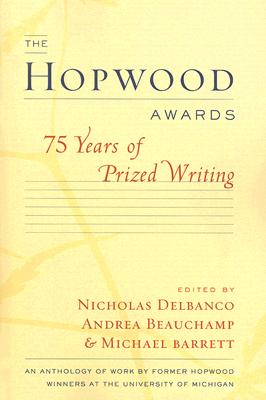 The Hopwood Awards: 75 Years of Prized Writing - Barrett, Michael (Editor), and Beauchamp, Andrea (Editor), and Delbanco, Nicholas (Editor)