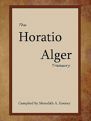 The Horatio Alger Treasury - Alger, Horatio, Jr., and Keeney, Meredith A (Compiled by)