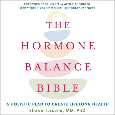 The Hormone Balance Bible: A Holistic Plan to Create Lifelong Health - Tassone, Shawn, and Wentz, Izabella (Foreword by), and Gideon, Ann Marie (Read by)