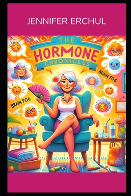 The Hormone Chronicles: Learning and Laughing Through Menopause - Erchul, Jennifer