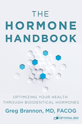 The Hormone Handbook: Optimizing Your Health through Bioidentical Hormones - Brannon, Facog, MD