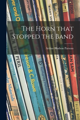 The Horn That Stopped the Band - Parsons, Arthur Hudson 1910-