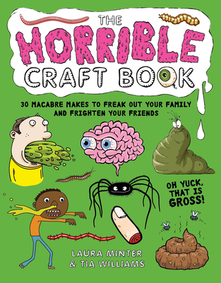 The Horrible Craft Book: 30 Macabre Makes to Freak Out Your Family and Frighten Your Friends - Minter, Laura, and Williams, Tia