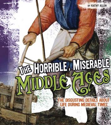 The Horrible, Miserable Middle Ages - Allen, Kathy