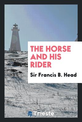 The Horse and His Rider - Head, Sir Francis Bond (Creator)