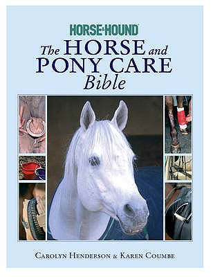 The Horse and Pony Care Bible: In association with Horse and Hound - Henderson, Carolyn, and Coumbe, Karen