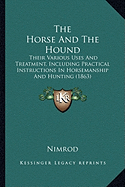 The Horse And The Hound: Their Various Uses And Treatment, Including Practical Instructions In Horsemanship And Hunting (1863)