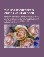 The Horse-Breeder's Guide and Hand Book: Embracing One Hundred Tabulated Pedigrees of the Principal Sires, with Full Performances of Each and Best of Their Get, Covering the Season of 1883, with a Few of the Distinguished Dead Ones