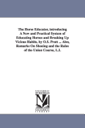 The Horse Educator, Introducing a New and Practical System of Educating Horses and Breaking Up Vicious Habits, by O.S. Pratt ... Also, Remarks on Shoeing and the Rules of the Union Course, L.I.