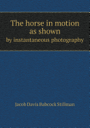 The Horse in Motion as Shown by Instantaneous Photography