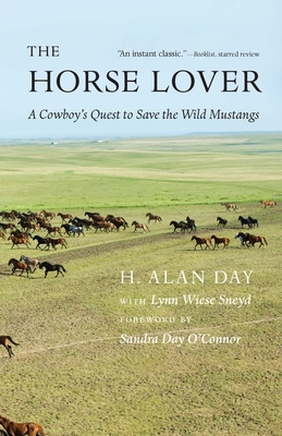The Horse Lover: A Cowboy's Quest to Save the Wild Mustangs - Day, H Alan, and Sneyd, Lynn Wiese, and O'Connor, Justice Sandra Day (Foreword by)