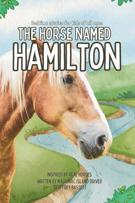 The Horse Named Hamilton: Inspired by true stories of Mackinac Island Horses - Bassett, Geoff