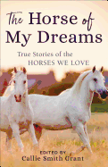 The Horse of My Dreams: True Stories of the Horses We Love
