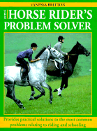 The Horse Rider's Problem Solver: Provides Practical Solutions to the Most Common Problems Relating to Riding and Schooling