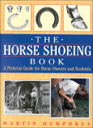 The Horse Shoeing Book: A Pictorial Guide for Horse Owners and Students - Humphrey, Martin