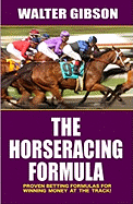 The Horseracing Formula: Proven Betting Formulas for Winning Money at the Track!
