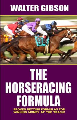 The Horseracing Formula: Proven Betting Formulas for Winning Money at the Track! - Gibson, Walter