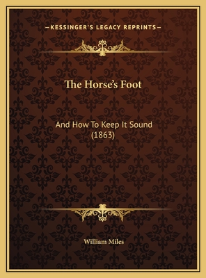 The Horse's Foot: And How to Keep It Sound (1863) - Miles, William