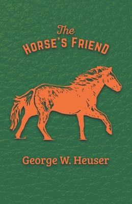 The Horse's Friend - Heuser, George W