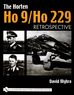 The Horten Ho 9/Ho 229: Vol 1: Retrospective - Myhra, David