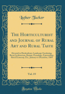 The Horticulturist and Journal of Rural Art and Rural Taste, Vol. 19: Devoted to Horticulture, Landscape Gardening, Rural Architecture, Botany, Pomology, Entomology, Rural Economy, Etc.; January to December, 1864 (Classic Reprint)