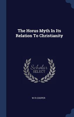 The Horus Myth In Its Relation To Christianity - Cooper, W R, M.D.