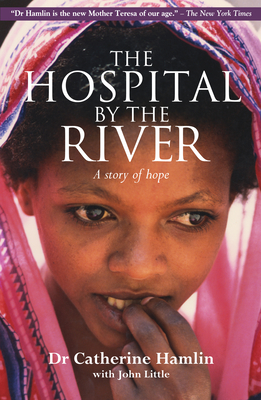 The Hospital by the River: A Story of Hope - Hamlin, Catherine, Dr.